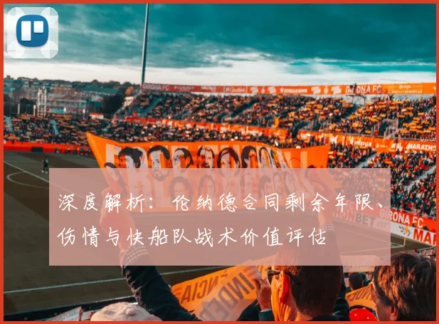 深度解析:伦纳德合同剩余年限、伤情与快船队战术价值评估